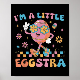 Im A Little Eggstra Easter Day Funny Egg Easter Da Poster