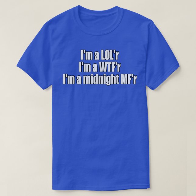 Im a LOLr WTFr Midnight MFr Funny Lyric  T-Shirt (Design Front)
