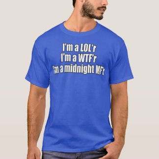 Im a LOLr WTFr Midnight MFr Funny Lyric  T-Shirt