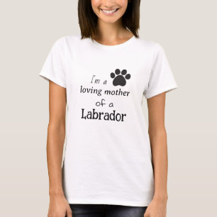 I'm a loving mother of a labrador T-Shirt
