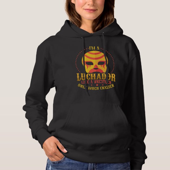 I'm A Luchador Like A Wrestler Only Much Crazier L Hoodie (Front)