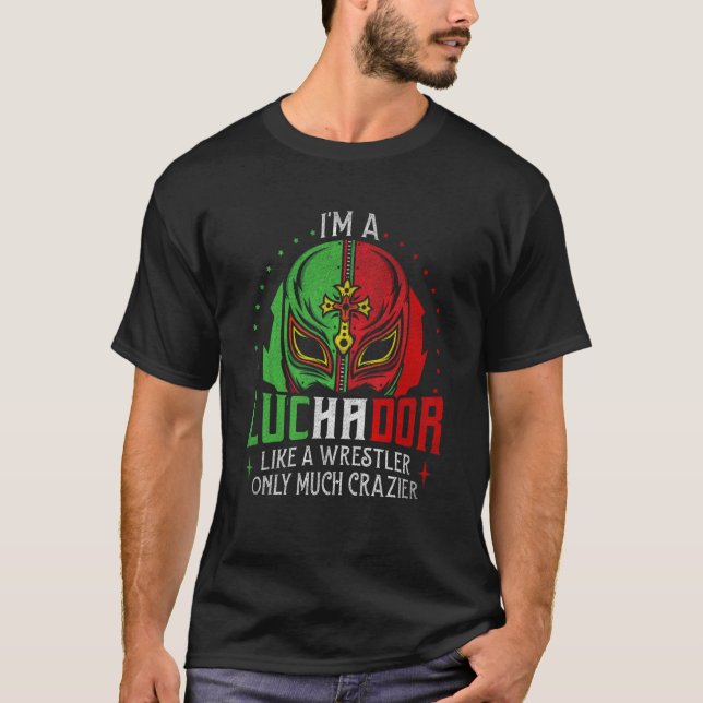 I'm A Luchador Like A Wrestler Only Much Crazier L T-Shirt (Front)