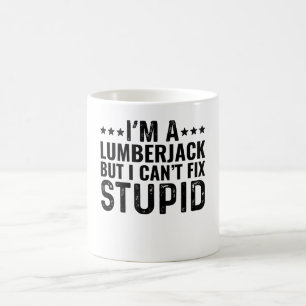 I'M A Lumberjack But I Can't Fix Stupid Coffee Mug