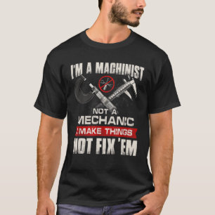 I'm A Machinist Not A Mechanic Proud CNC Machinist T-Shirt
