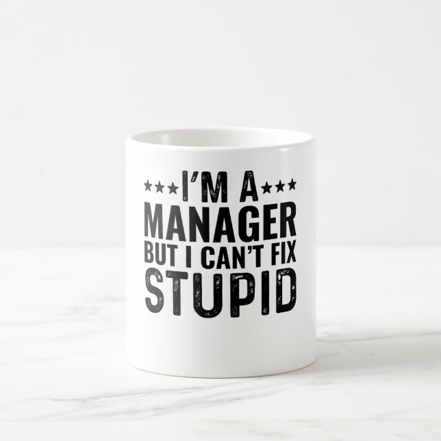 I'M A Manager But I Can't Fix Stupid Coffee Mug (Center)