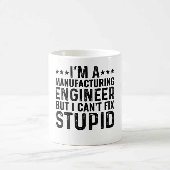 I'M A Manufacturing Engineer But I Can't Fix Stupi Coffee Mug (Center)