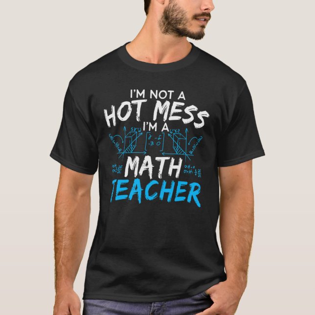 I'm A Math Teacher Mathematician Mathematics Schoo T-Shirt (Front)