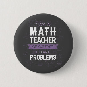 I'm a Math Teacher, Of Course I have Problems 6 Cm Round Badge