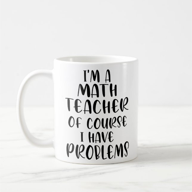 Im A Math Teacher Of Course I Have Problems Coffee Mug (Left)