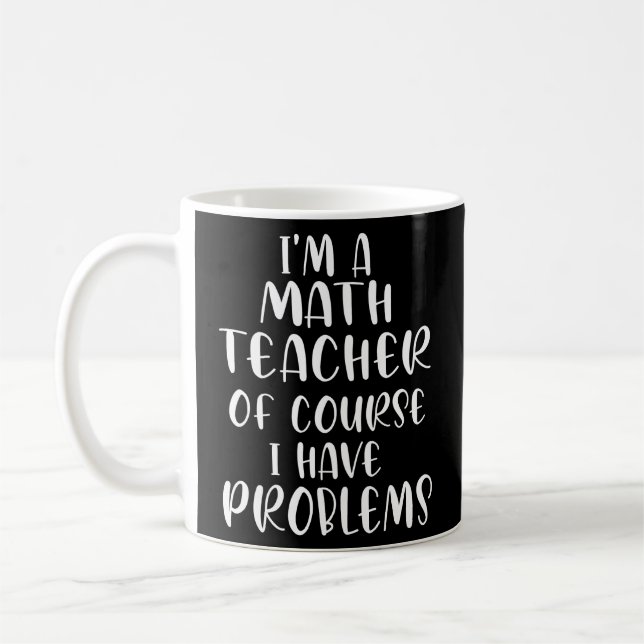 Im A Math Teacher Of Course I Have Problems Coffee Mug (Left)