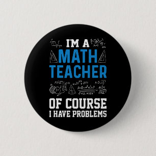 I'm A Math Teacher Of Course I Have Problems Funny 6 Cm Round Badge