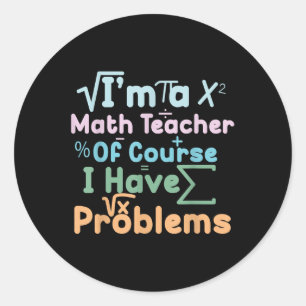 Im A Math Teacher Of Course I Have Problems Funny Classic Round Sticker