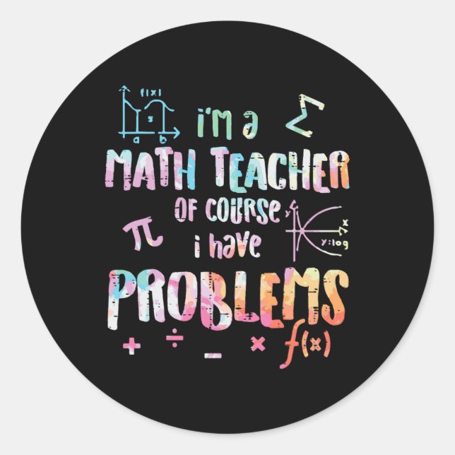 Im A Math Teacher Of Course I Have Problems Funny  Classic Round Sticker (Front)