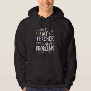Im A Math Teacher Of Course I Have Problems Funny Hoodie