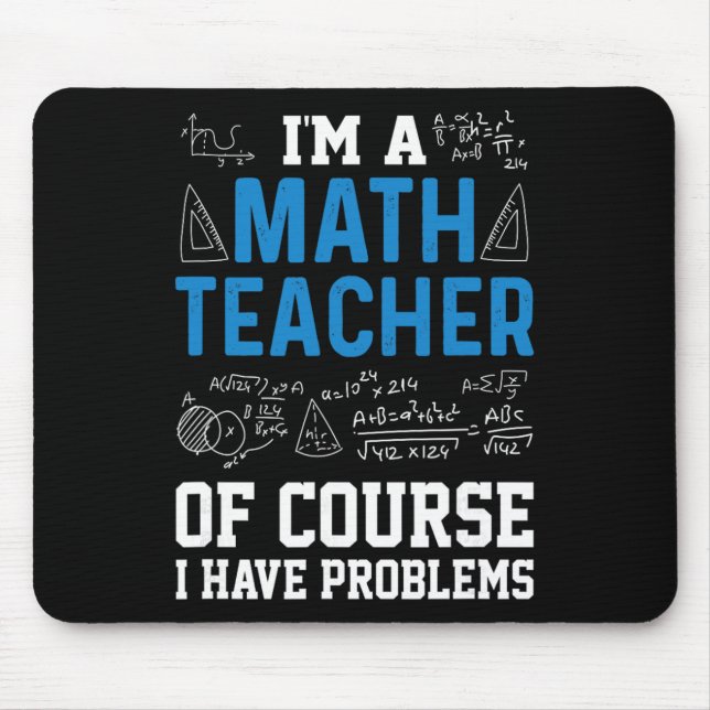 I'm A Math Teacher Of Course I Have Problems Funny Mouse Pad (Front)
