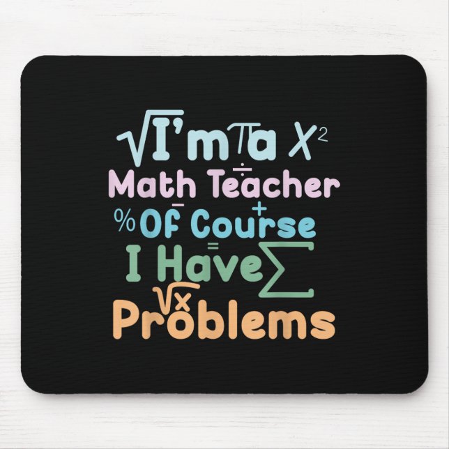 Im A Math Teacher Of Course I Have Problems Funny  Mouse Pad (Front)