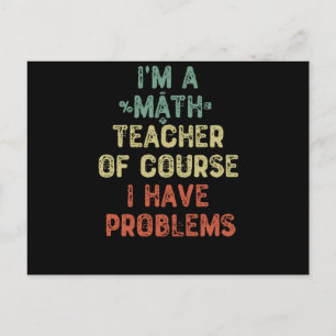 I'm a Math Teacher Of Course I Have Problems Postcard