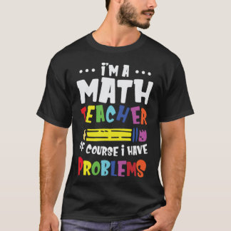 Im A Math Teacher Of Course I Have Problems riders T-Shirt