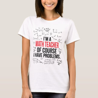 I'm a Math Teacher With Problems T-Shirt