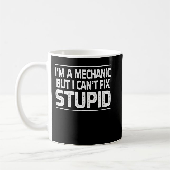 I'm A Mechanic But I Can't Fix Stupid Coffee Mug (Left)