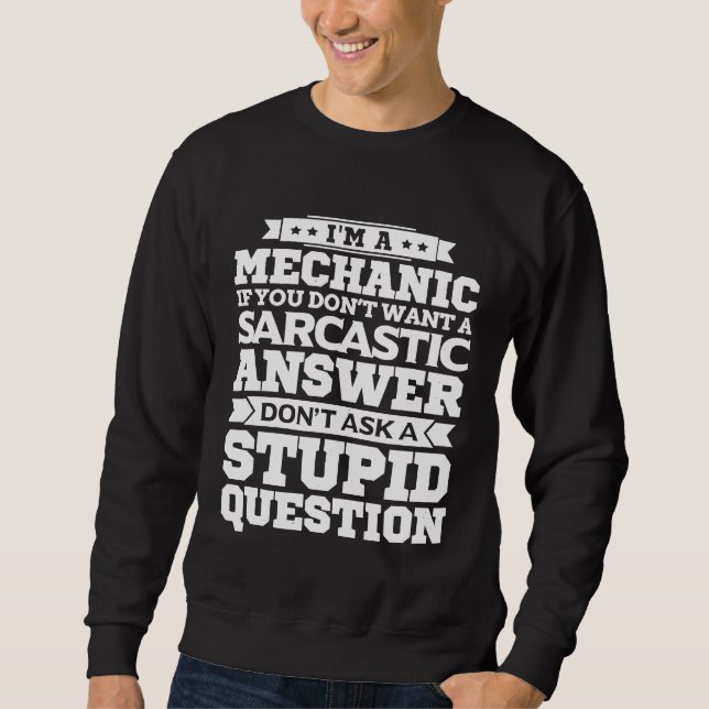 Im A Mechanic Dont Ask Stupid Question Sarcastic Sweatshirt (Front)