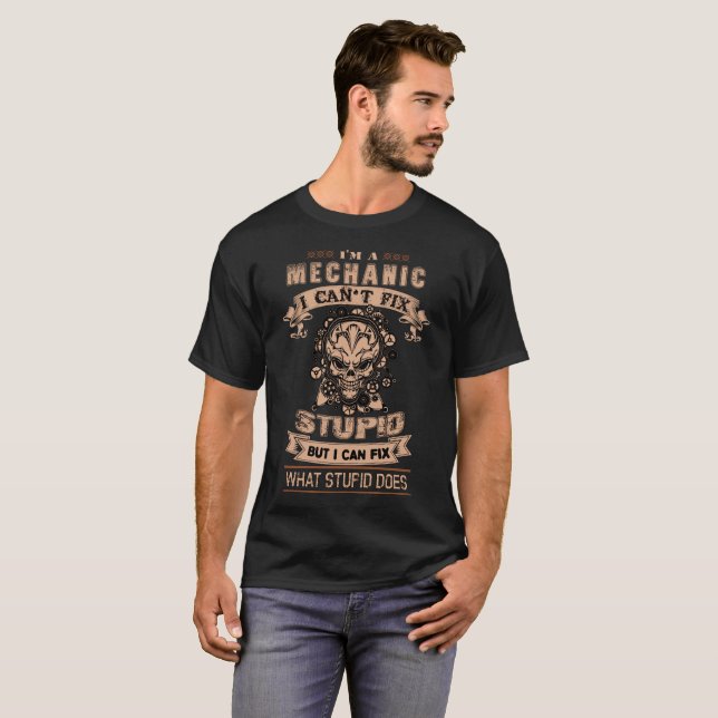I'm A Mechanic I can't Fix Stupid But I Can Fix T-Shirt (Front Full)