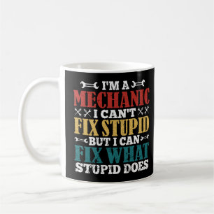 I'm A Mechanic I Can't Fix Stupid Funny Mechanic Coffee Mug
