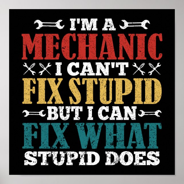 I'm A Mechanic I Can't Fix Stupid Funny Mechanic Poster (Front)