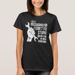 I'm A Mechanic I Can't Fix Stupid Funny Quote T-Shirt