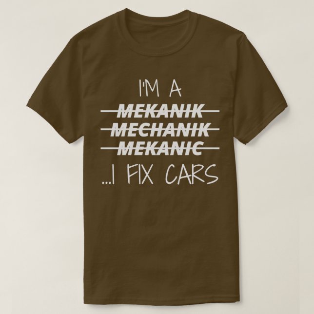 Im A Mechanic I Fix Cars 4  T-Shirt (Design Front)