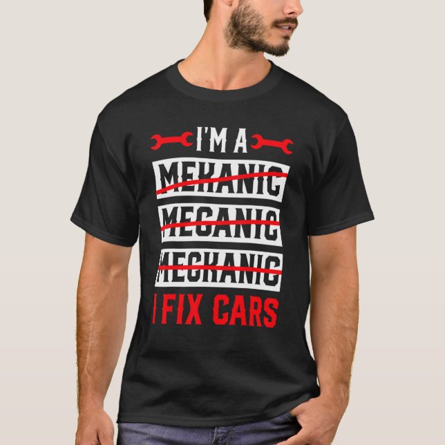 I'm A Mechanic I Fix Cars   Automotive Auto Mechan T-Shirt (Front)