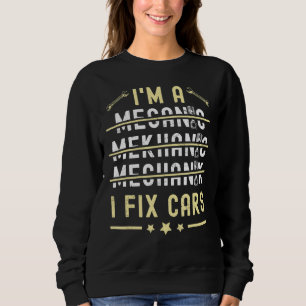 I'm A Mechanic I Fix Cars Funny Saying Auto Repair Sweatshirt