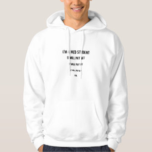 I'M A MED STUDENT, IT WILL PAY OFF, IT WILL PAY... HOODIE