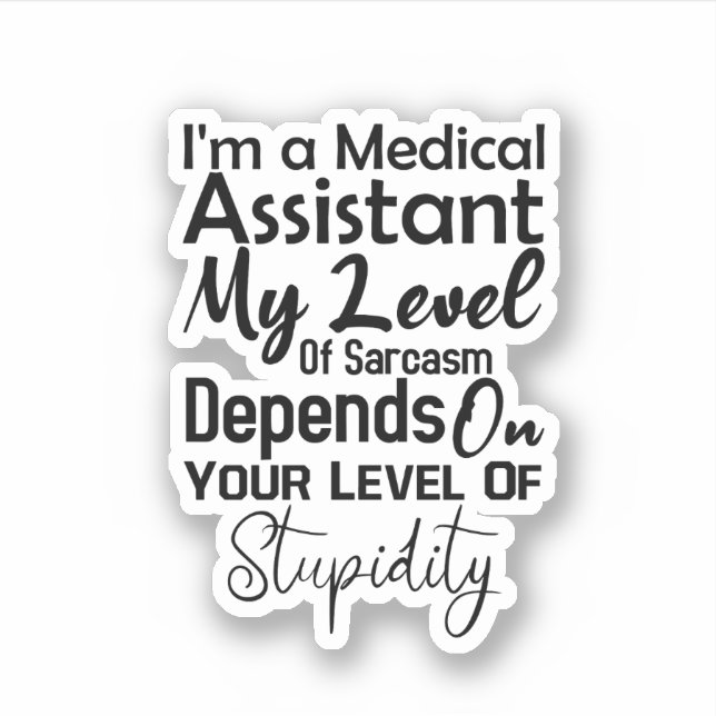 I'm a Medical Assistant My Level Of Sarcasm (Front)
