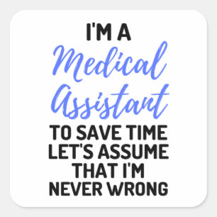 I'm A Medical Assistant To Save Time Let's Assume2 Square Sticker
