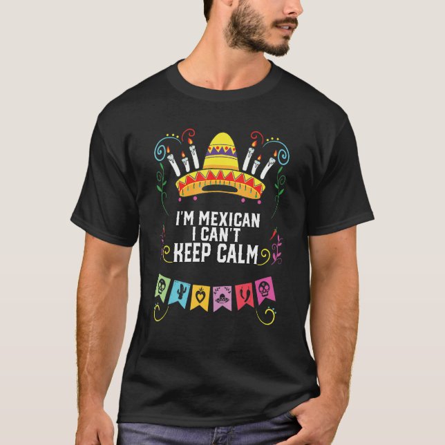 I'm A Mexican I Can't Keep Calm Mexico Pride Count T-Shirt (Front)