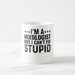 I'M A Mixologist But I Can't Fix Stupid Coffee Mug