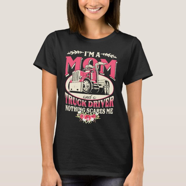 I'm A Mom & A Truck Driver Nothing Scare Me Trucke T-Shirt (Front)
