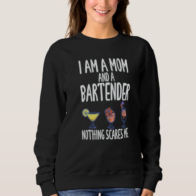 I'm A Mom And A Bartender Nothing Scares Me   Sweatshirt (Front)