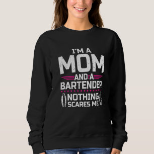 I'm A Mom & Bartender Nothing Scares Me Bartender Sweatshirt
