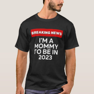 I'M A MOMMY TO BE IN 2023 HUMOROUS BREAKING NEWS T-Shirt