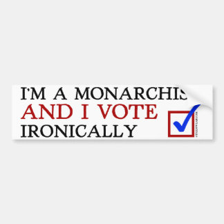 I'm a Monarchist And I Vote Ironically Bumper Sticker