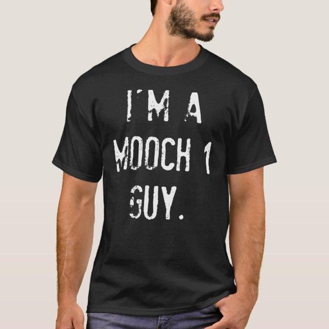 i'm a mooch 1 guy T-Shirt (Front)