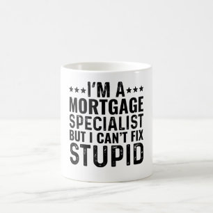 I'M A Mortgage Specialist But I Can't Fix Stupid Coffee Mug