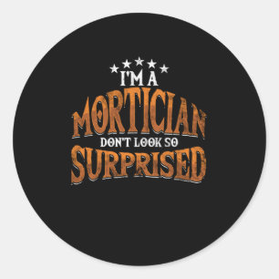 Im A Mortician Embalmer Death Funeral Cemetery Classic Round Sticker