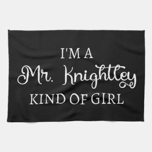  I'm A Mr. Knightley Kind Of Girl I Tea Towel