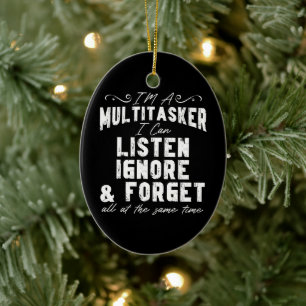 I'm A Multitasker I Can Listen Ignore And Forget Ceramic Ornament