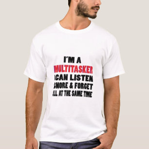 I'm A Multitasker I Can Listen Ignore & Forget T-Shirt