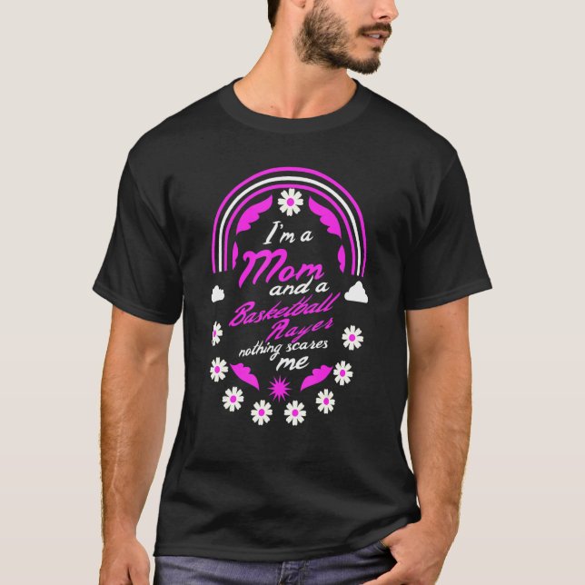 I'm A Mum And A Basketball Player Nothing Scares M T-Shirt (Front)