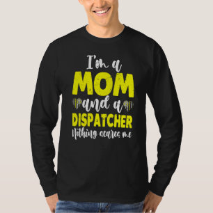 I'm A Mum And A Dispatcher Nothing Scares Me 911 O T-Shirt